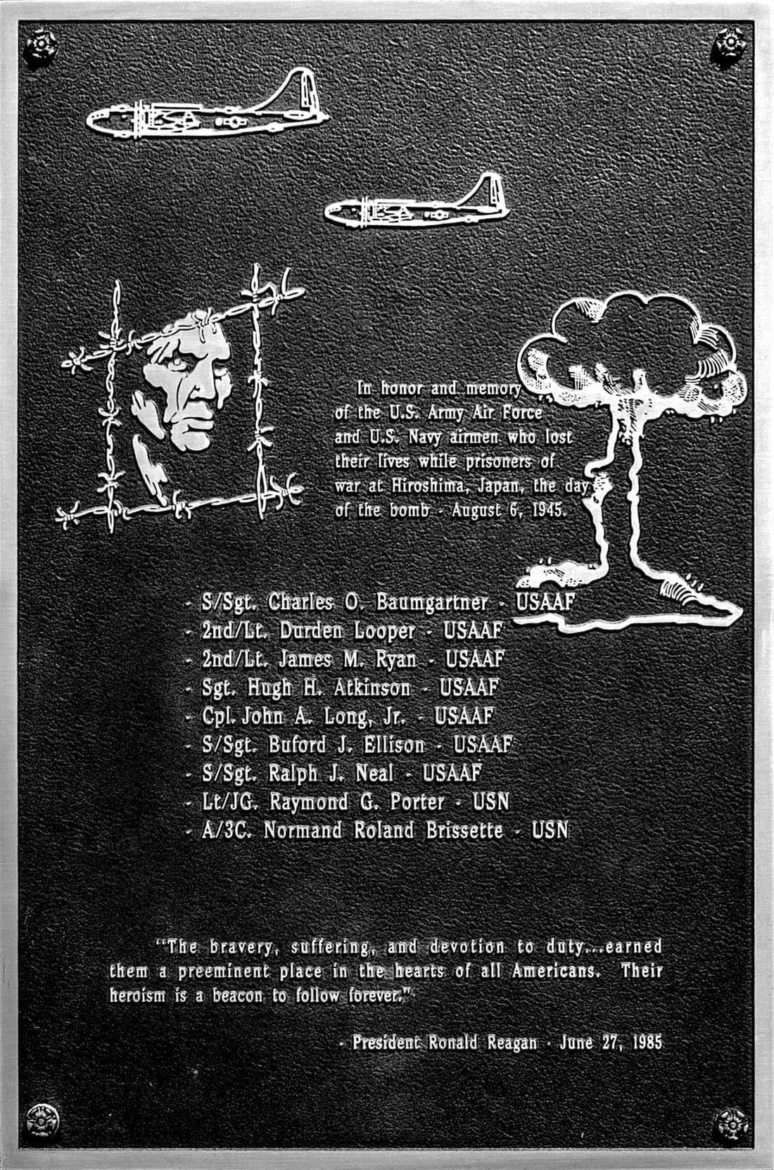 In honor and memory of the U.S. Army Air Force and U.S. Navy airmen who lost their lives while prisoners of war at Hiroshima, Japan, the day of the bomb - August 6, 1945. S/Sgt. Charles O. Baumgartner - USAAF 2nd/Lt. Dur